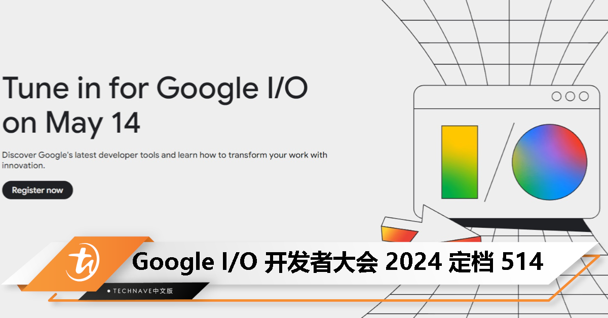 聚焦 AI 应用！2024 Google I/O 开发者大会将于 5 月 14 日登场！
