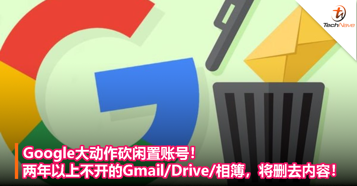 Google大动作砍闲置账号！两年以上不开的Gmail/Drive/相簿，将删去内容！