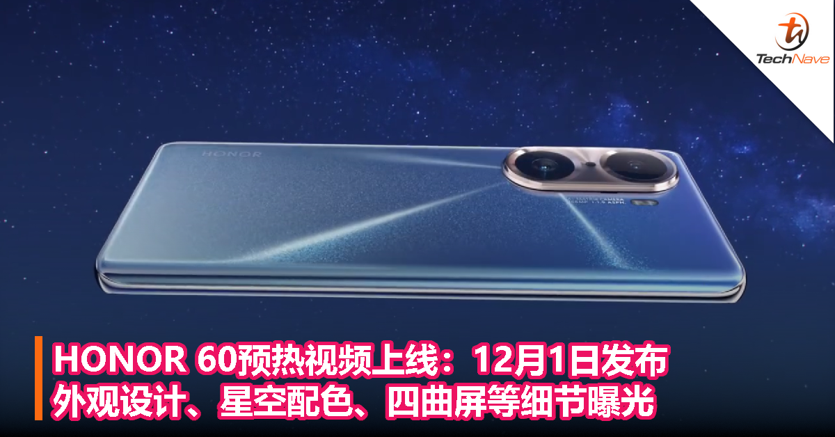 HONOR 60预热视频上线：12月1日发布，外观设计、星空配色、四曲屏等细节曝光！