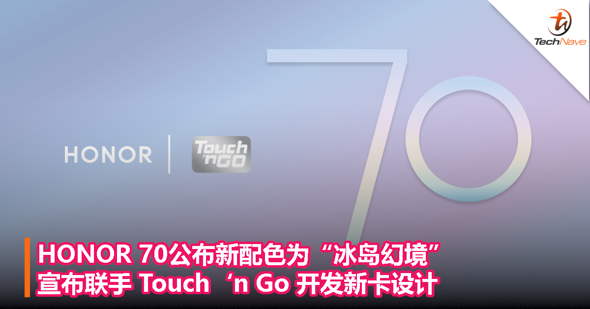 HONOR 70公布新配色为“冰岛幻境”，宣布联手Touch’n Go 开发新卡设计