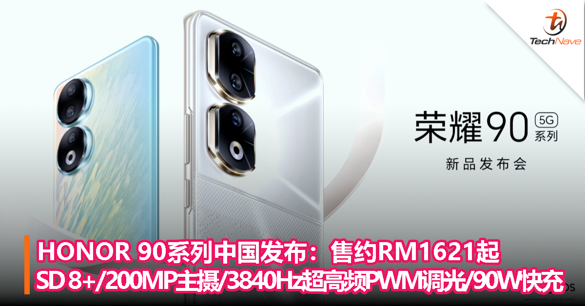HONOR 90系列中国发布：售约RM1621起！Snapdragon 8+/200MP主摄/3840Hz超高频PWM调光屏/90W快充