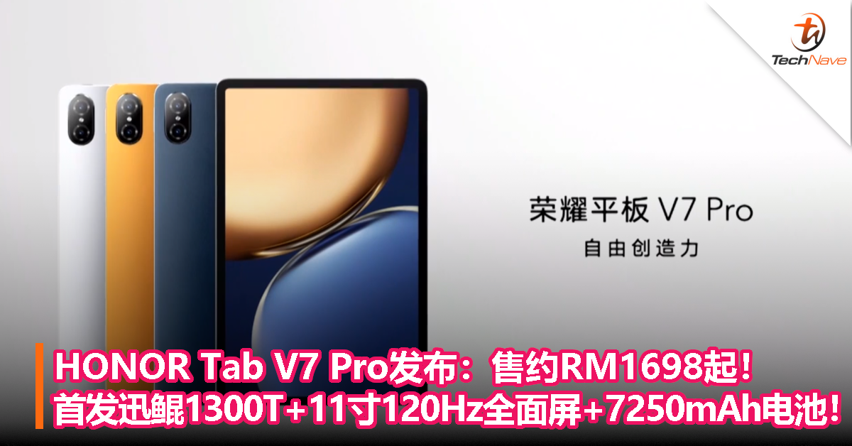 HONOR Tab V7 Pro发布：售约RM1698起！全球首发MTK迅鲲1300T+11寸120Hz全面屏+7250mAh电池！