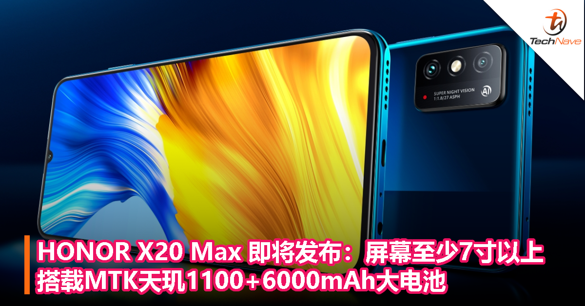 HONOR X20 Max 即将发布：屏幕至少7寸以上，MTK天玑1100+6000mAh大电池！