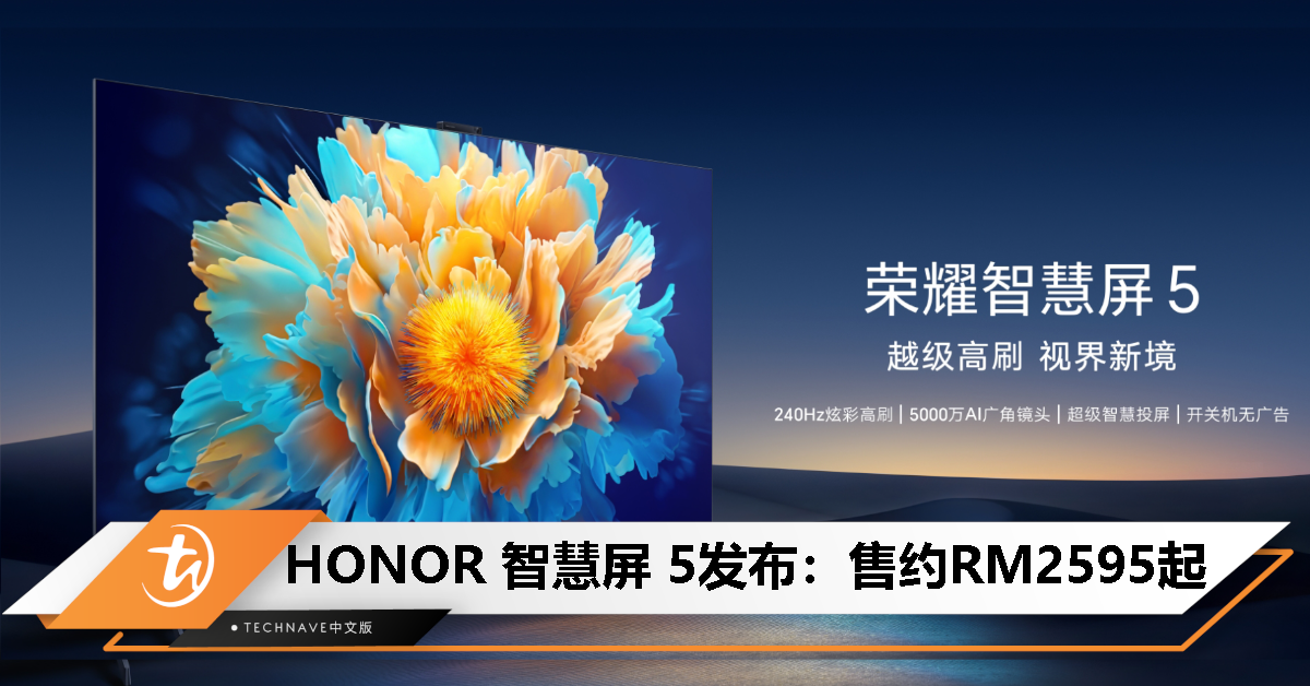 HONOR 智慧屏 5 中国发布：售约RM2595起！支持240Hz高刷、50MP AI广角摄像头、超级智慧投屏、开关机无广告