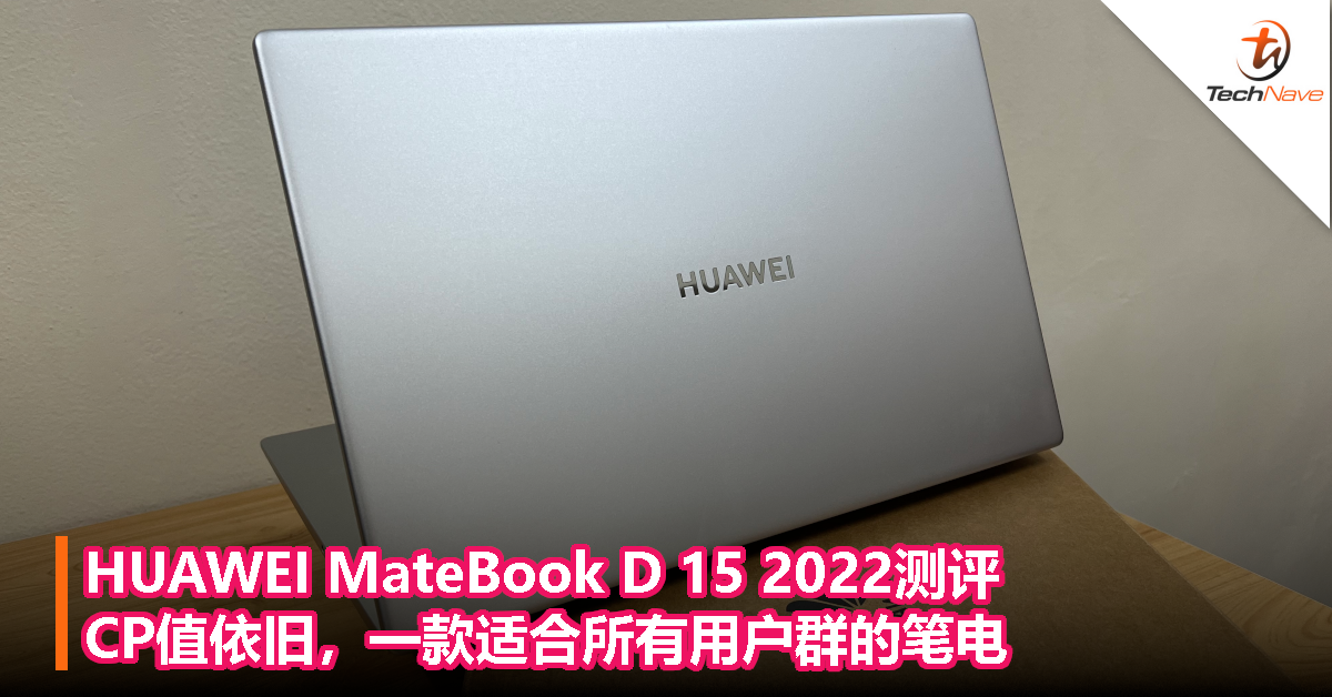 HUAWEI MateBook D 15 2022测评：CP值依旧，一款适合所有用户群的笔电！