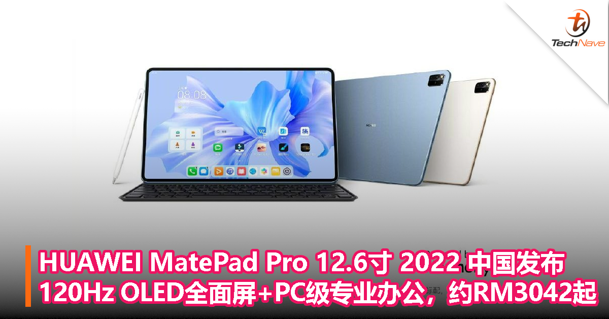 HUAWEI MatePad Pro 12.6寸 2022 中国发布：120Hz OLED全面屏+PC级专业办公，约RM3042起