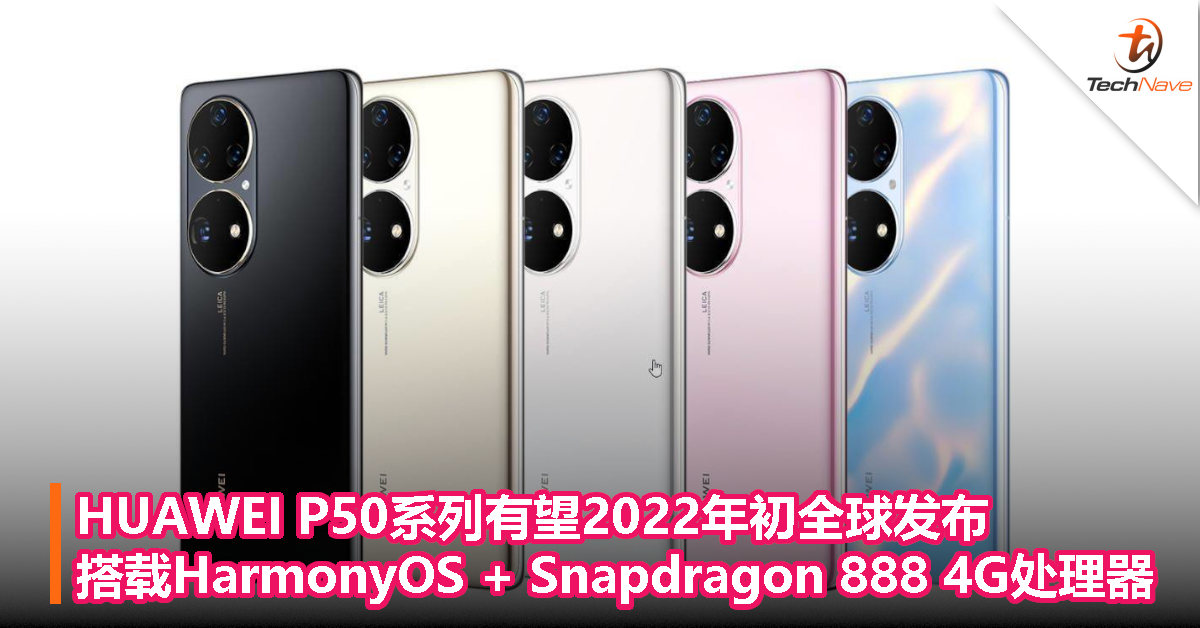 HUAWEI P50系列有望2022年初全球发布，搭载HarmonyOS + Snapdragon 888 4G处理器！