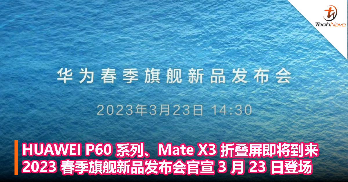 HUAWEI P60 系列、Mate X3 折叠屏即将到来！2023 春季旗舰新品发布会官宣 3 月 23 日登场！