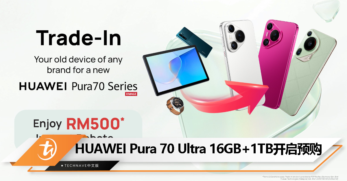 HUAWEI Pura 70 Ultra宣布16GB+1TB开启预购，售价RM7199，以旧换新扣RM500