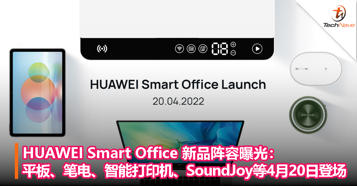 HUAWEI Smart Office新品阵容曝光：平板、笔电、智能打印机、SoundJoy等5款产品4月20日登场！
