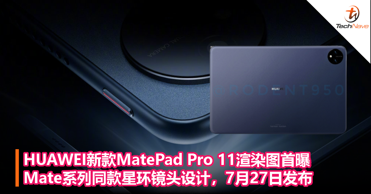 HUAWEI新款MatePad Pro 11渲染图首曝：Mate系列同款星环镜头设计，7月27日发布
