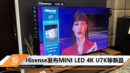 Hisense发布MINI LED 4K U7K等新品