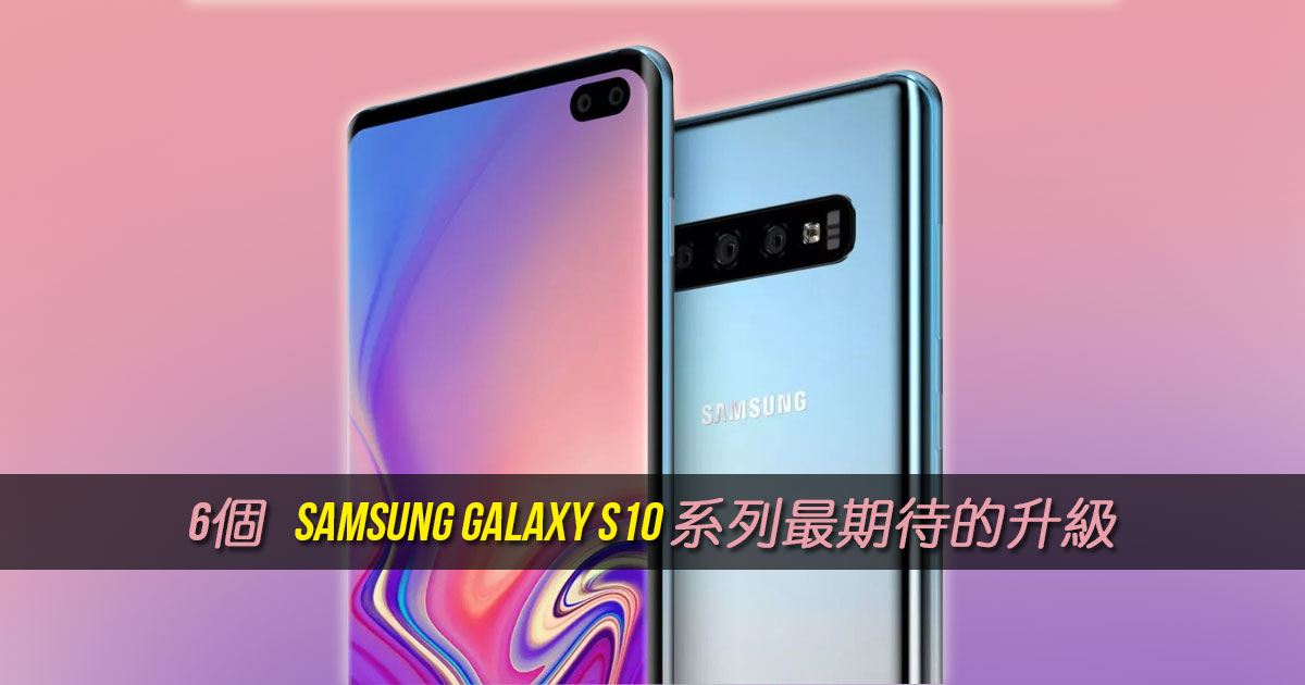 6个我们最想要Samsung Galaxy S10的特点，希望会超越以往的Samsung Galaxy S系列！