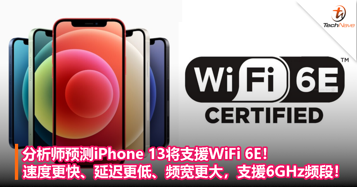 分析师预测iPhone 13将支援WiFi 6E！速度更快、延迟更低、频宽更大，支援6GHz频段！