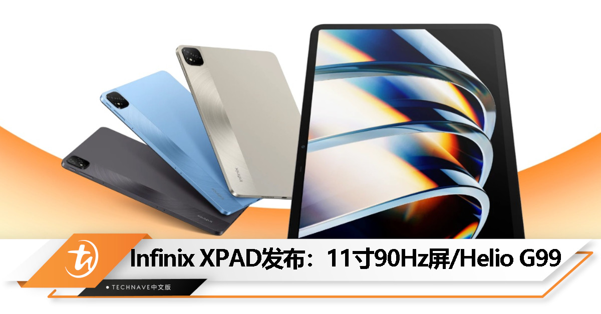 Infinix XPAD发布：11寸90Hz屏、Helio G99处理器、4扬声器、7000mAh电池+18W快充