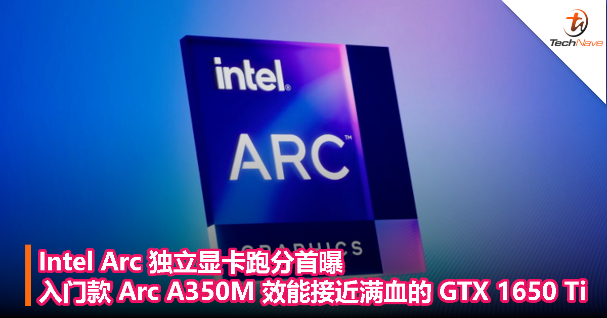 Intel Arc 独立显卡跑分首曝：入门款 Arc A350M 效能接近满血的 GTX 1650 Ti