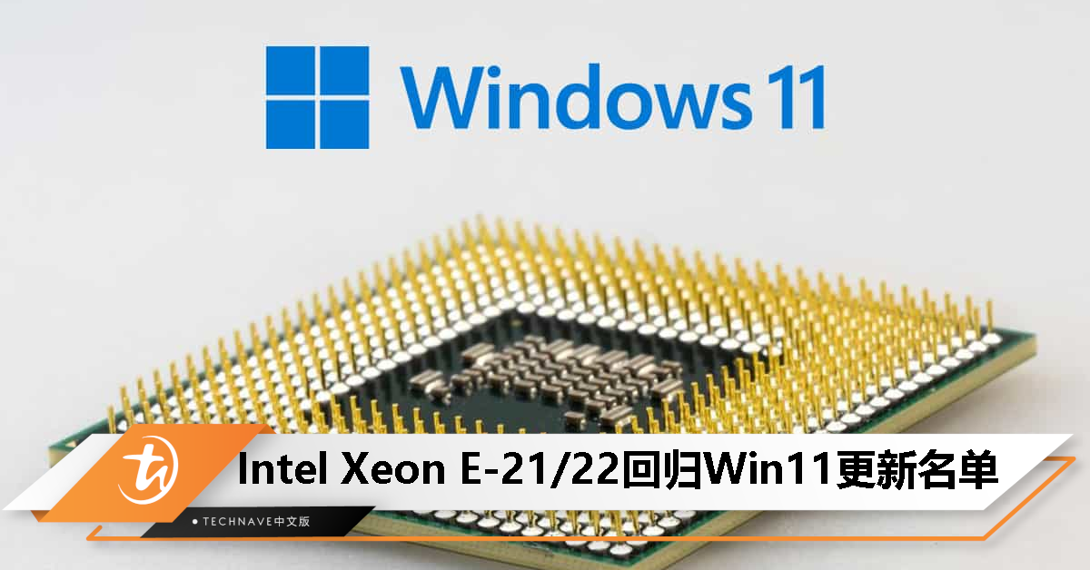 Microsoft 更新 Windows 11 支持处理器名单，Intel Xeon E-21/22 系列回归