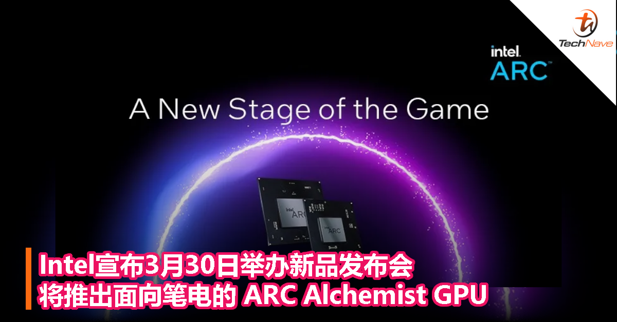 Intel宣布3月30日举办新品发布会，将推出面向笔电的 ARC Alchemist GPU！