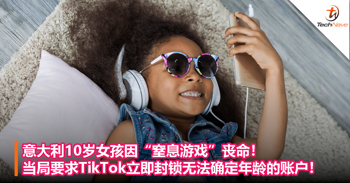 意大利10岁女孩因“窒息游戏”丧命！当局要求TikTok立即封锁无法确定年龄的账户！