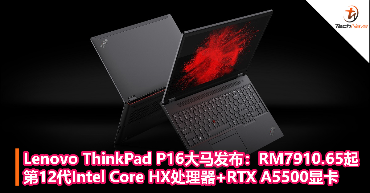 Lenovo ThinkPad P16大马发布：RM7910.65起！第12代Intel Core HX处理器+NVIDIA RTX A5500显卡