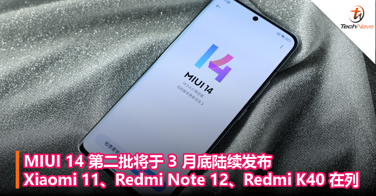 MIUI 14 第二批将于 3 月底陆续发布：Xiaomi 11、Redmi Note 12、Redmi K40 在列