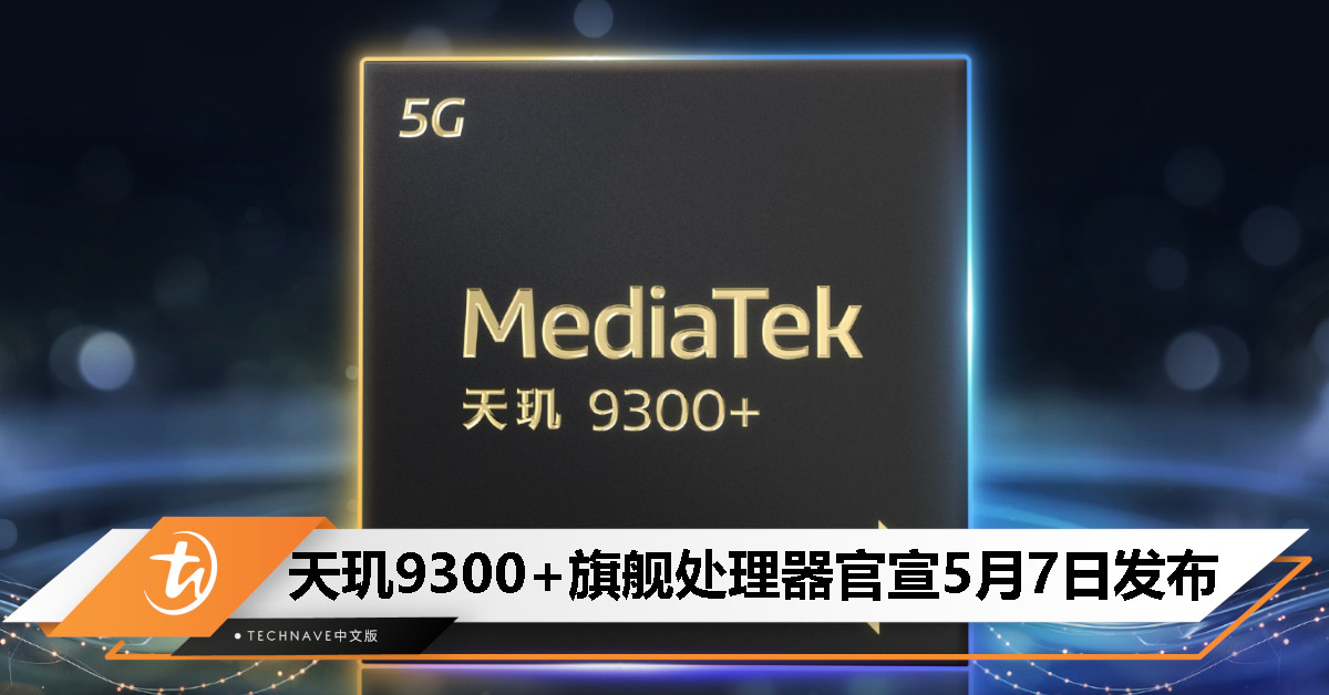 MediaTek 天玑 9300+ 官宣 5 月 7 日发布：vivo X100S 有望首发搭载