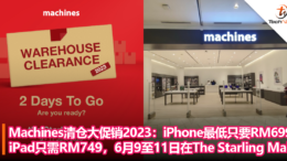 Machines清仓大促销2023：iPhone最低只要RM699，iPad只需RM749，6月9至11日在The Starling Mall