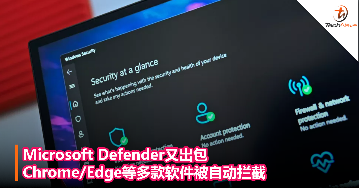 Microsoft Defender又出包！Chrome/Edge等多款软件被自动拦截！