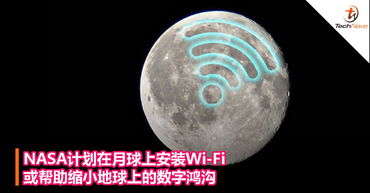 NASA计划在月球上安装Wi-Fi，或帮助缩小地球上的数字鸿沟！