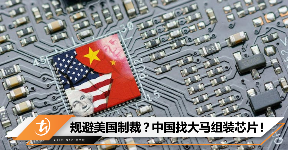 大马渔翁得利？曝中国半导体企业在我国组装芯片，绕美禁令生产GPU！