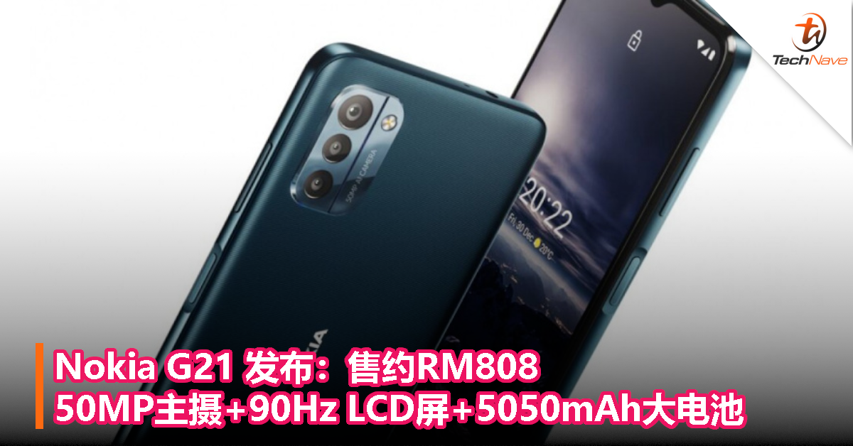 Nokia G21 发布：售约RM808，50MP主摄+90Hz LCD屏+5050mAh大电池！