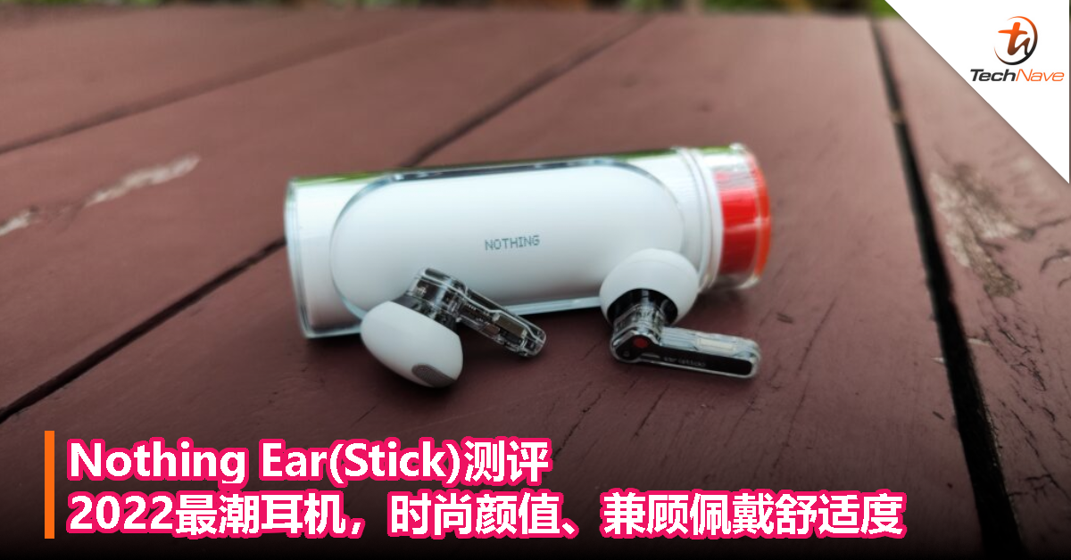 Nothing Ear(Stick)测评：2022最潮耳机，时尚颜值、兼顾佩戴舒适度