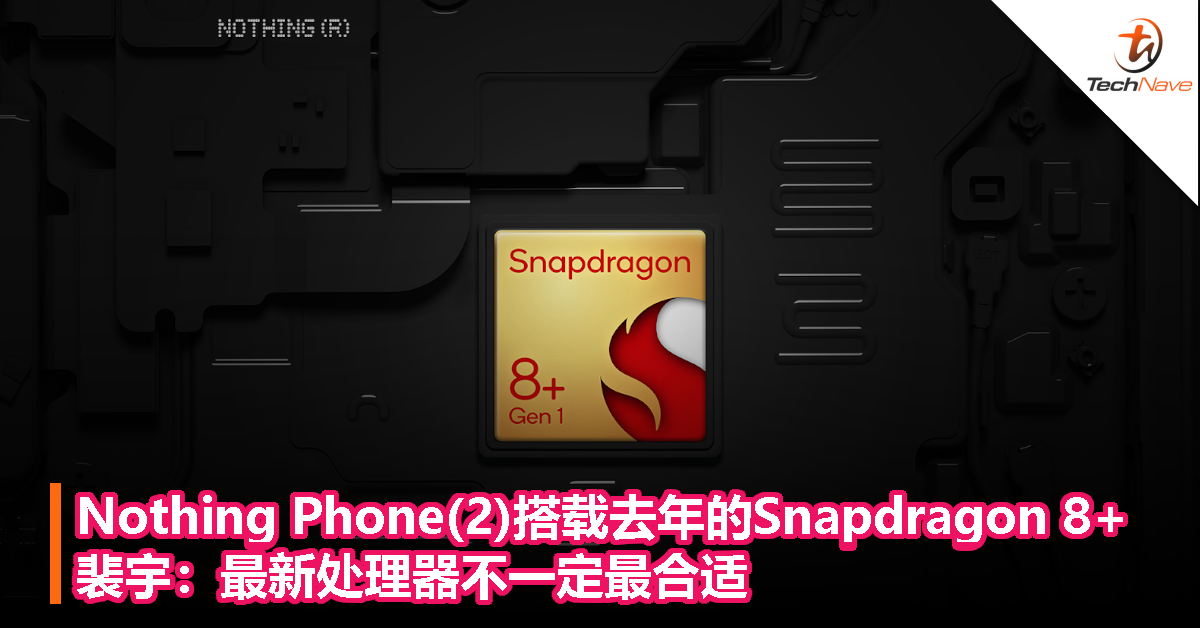 Nothing Phone(2)搭载去年的Snapdragon 8+，裴宇：最新处理器不一定最合适