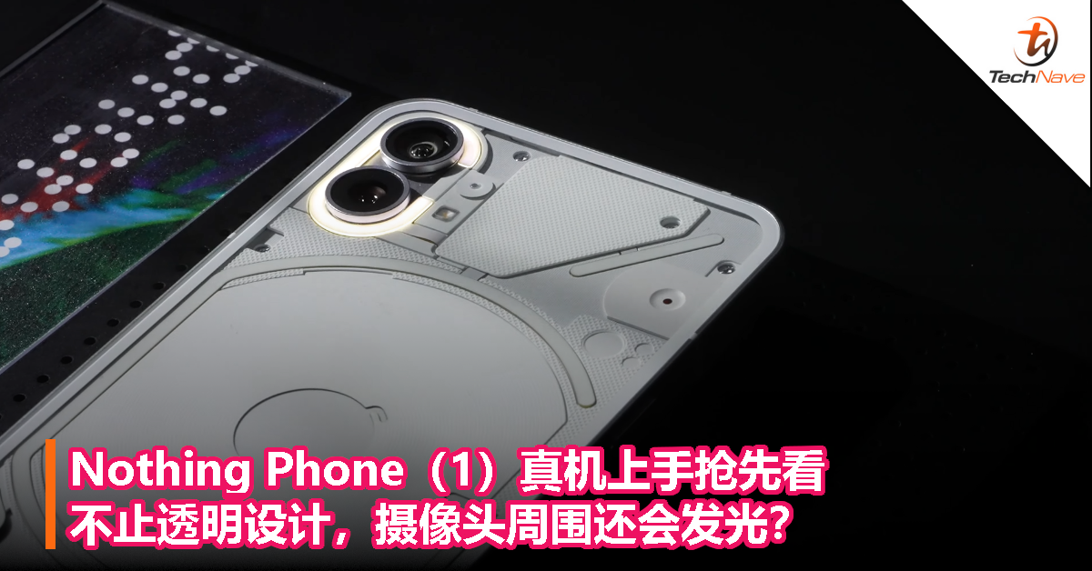 Nothing Phone（1）真机上手抢先看，不止透明设计，摄像头周围还会发光？
