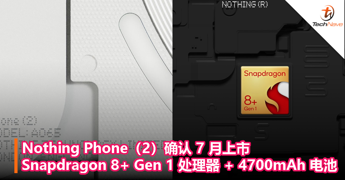 Nothing Phone（2）确认 7 月上市：Snapdragon 8+ Gen 1 处理器 + 4700mAh 电池