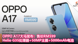 OPPO A17大马发布：售价RM599，Helio G35处理器+50MP主摄+5000mAh电池