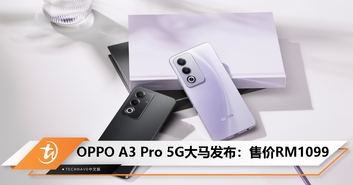 OPPO A3 Pro 5G大马发布：天玑6300、50MP主摄、5100mAh电池+45W快充，售价RM1099