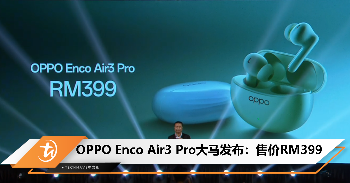 OPPO Enco Air3 Pro大马发布：售价RM399！支持49dB降噪、LDAC、IP55防护、30小时总续航