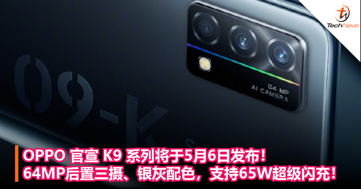 OPPO 官宣 K9 系列将于5月6日发布！64MP后置三摄、银灰配色，支持65W超级闪充！