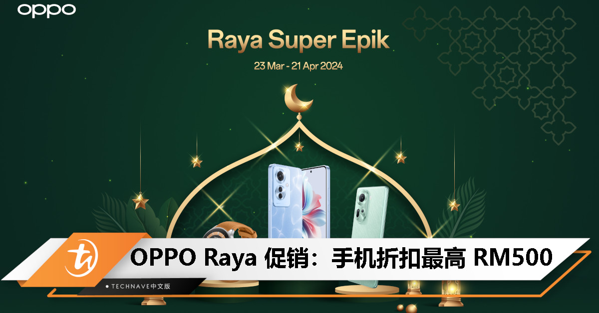 OPPO Raya Super Epik 促销开跑：手机折扣最高 RM500，优惠 4 月 21 日止！