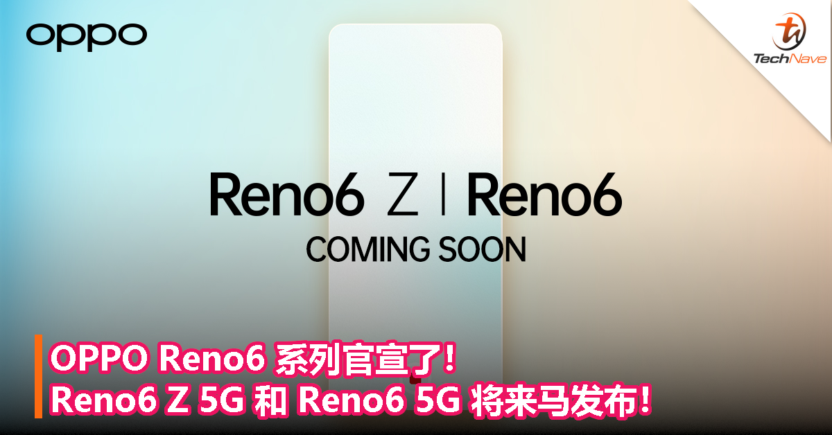 OPPO Reno6 系列官宣了！Reno6 Z 5G 和 Reno6 5G 将来马发布！