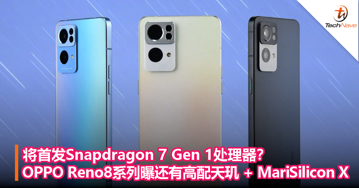 OPPO Reno8 系列曝将首发Snapdragon 7 Gen 1处理器，还有高配天玑+MariSilicon X