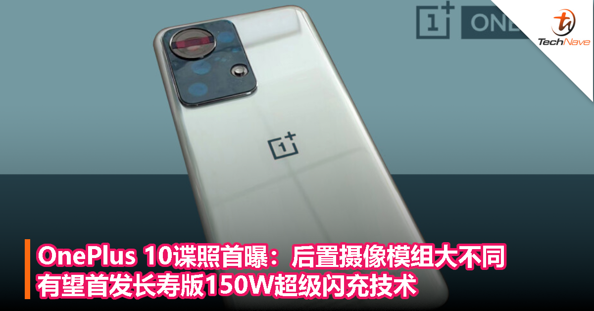 OnePlus 10谍照首曝：后置摄像模组大不同，有望首发长寿版150W超级闪充技术！