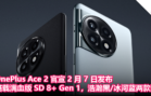 OnePlus Ace 2 官宣 2 月 7 日发布，搭载满血版 Snapdragon 8+ Gen 1，浩瀚黑 冰河蓝两款配色