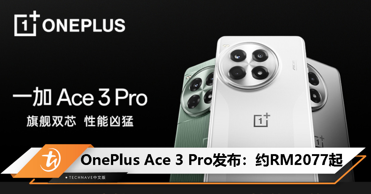 OnePlus Ace 3 Pro中国发布：Snapdragon 8 Gen 3处理器、6100mAh电池+100W快充，约RM2077起