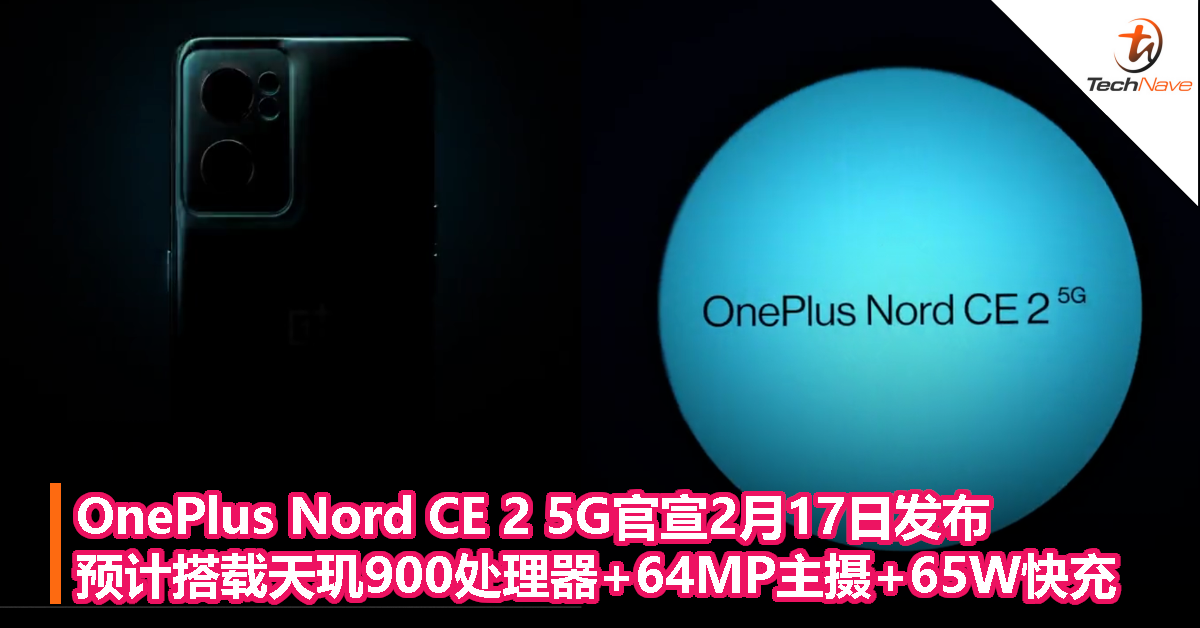 OnePlus Nord CE 2 5G官宣2月17日发布，预计搭载天玑900处理器+64MP主摄+65W快充！