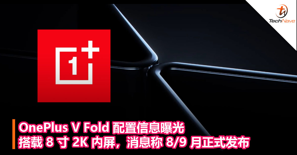 OnePlus V Fold 配置信息曝光，搭载 8 寸 2K 内屏，消息称 8/9 月正式发布