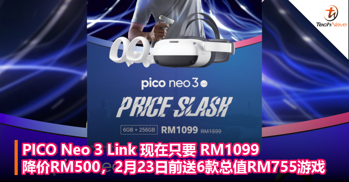 PICO Neo 3 Link 宣布降价RM500！现在只需RM1099，2月23日前送6款总值RM755游戏！
