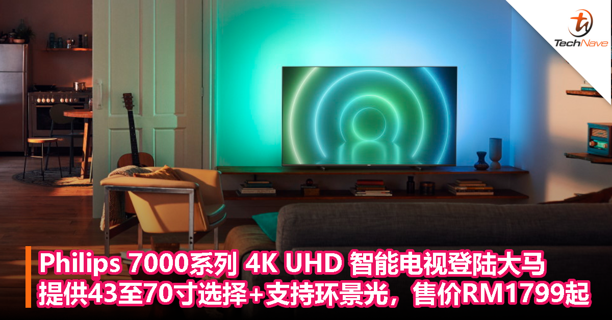 Philips 7000系列4K UHD 智能电视登陆大马：提供43至70寸选择+支持环景