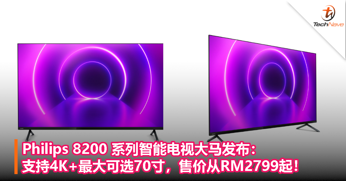 Philips 8200 系列智能电视大马发布：支持4K+最大可选70寸，售价从RM2799起！